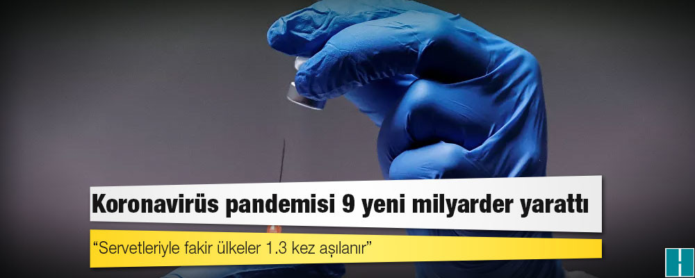 Koronavirüs pandemisi 9 yeni milyarder yarattı: 'Servetleriyle fakir ülkeler 1.3 kez aşılanır'