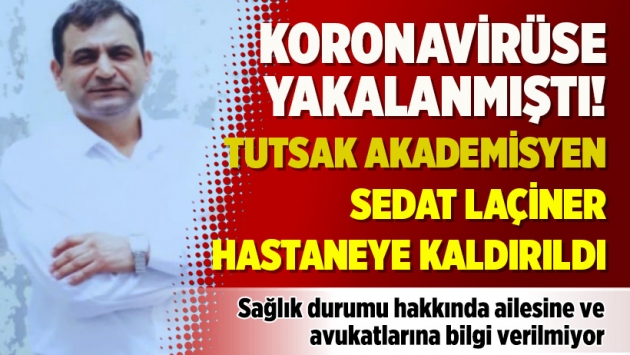 Koronavirüse yakalanmıştı! Tutsak akademisyen Sedat Laçiner hastaneye kaldırıldı