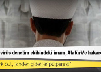 Koronavirüs denetim ekibindeki imam, Atatürk’e hakaret etti: Atatürk put, izinden gidenler putperest