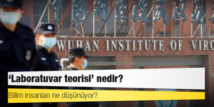 Koronavirüsün Vuhan'daki bir laboratuvardan çıktığı teorisi neden şimdi dikkate alınıyor?