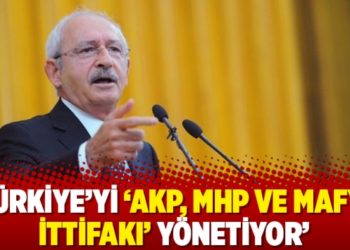 Kılı&ccedil;daroğlu: T&uuml;rkiye&rsquo;yi &lsquo;AKP, MHP ve mafya ittifakı&rsquo; y&ouml;netiyor