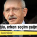 Kılıçdaroğlu, erken seçim çağrısı yaptı
