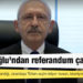 Kılıçdaroğlu'ndan referandum çağrısı: Gel kardeşim koyalım sandığı, vatandaşa "Erken seçim istiyor musun, istemiyor musun?" diye soralım