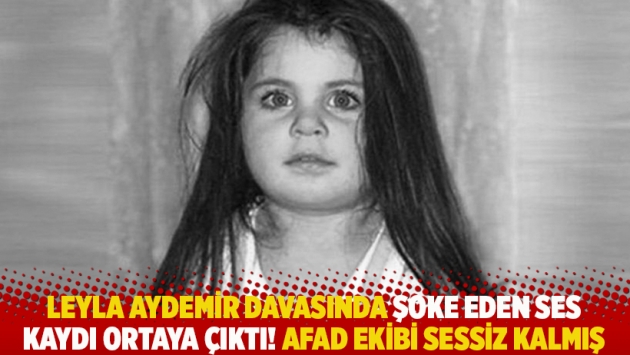 Leyla Aydemir davasında şoke eden ses kaydı ortaya çıktı! AFAD ekibi sessiz kalmış