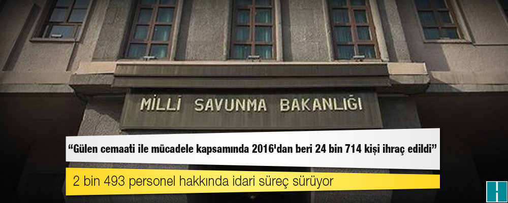 MSB: Gülen cemaati ile mücadele kapsamında 2016'dan beri 24 bin 714 kişi ihraç edildi