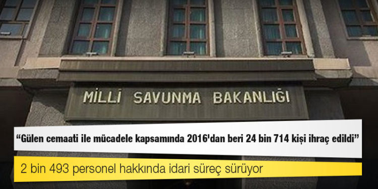 MSB: Gülen cemaati ile mücadele kapsamında 2016'dan beri 24 bin 714 kişi ihraç edildi