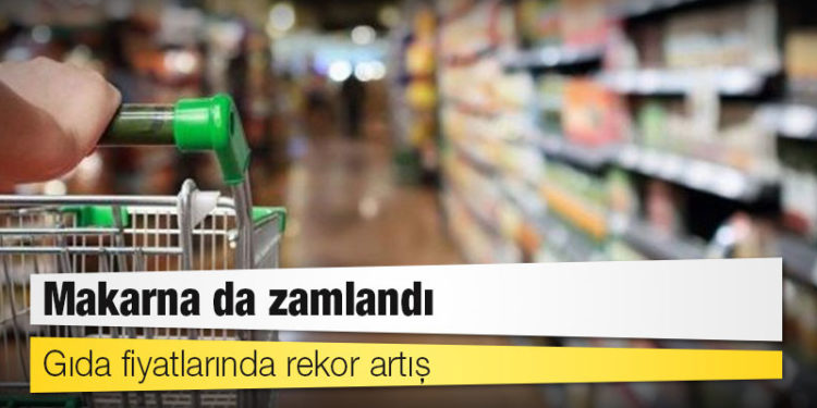 Makarna da zamlandı: Gıda fiyatlarında rekor artış