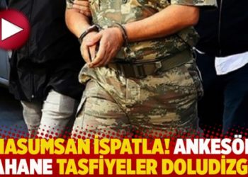 Masumsan ispatla! Ankes&ouml;r bahane tasfiyeler doludizgin