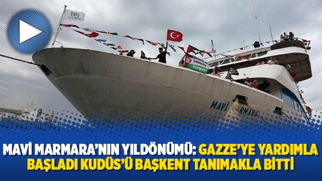 Mavi Marmara’nın yıldönümü: Gazze’ye yardımla başladı Kudüs’ü başkent tanımakla bitti