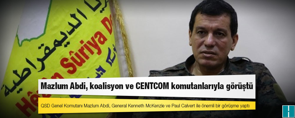 Mazlum Abdi, koalisyon ve CENTCOM komutanlarıyla görüştü