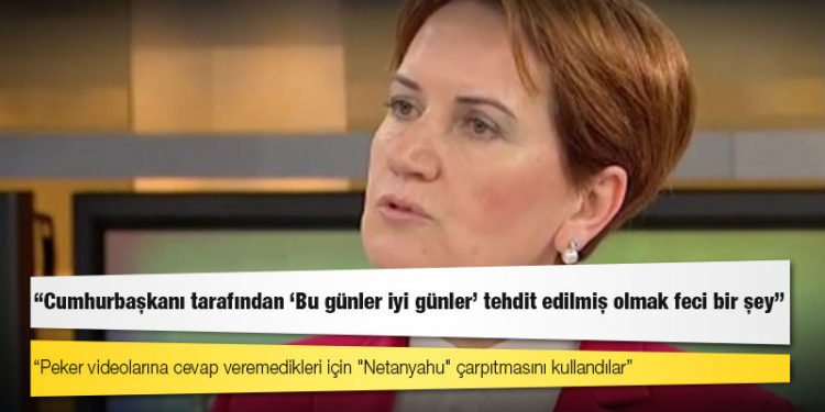 Meral Akşener: Cumhurbaşkanı tarafından 'Bu günler iyi günler' tehdit edilmiş olmak feci bir şey