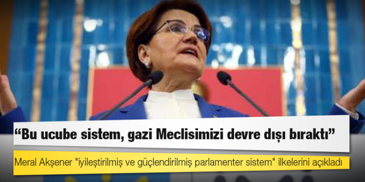 Meral Akşener "iyileştirilmiş ve güçlendirilmiş parlamenter sistem" ilkelerini açıkladı: Tarafsız Cumhurbaşkanı, çoğulcu demokrasi, güçlü Meclis