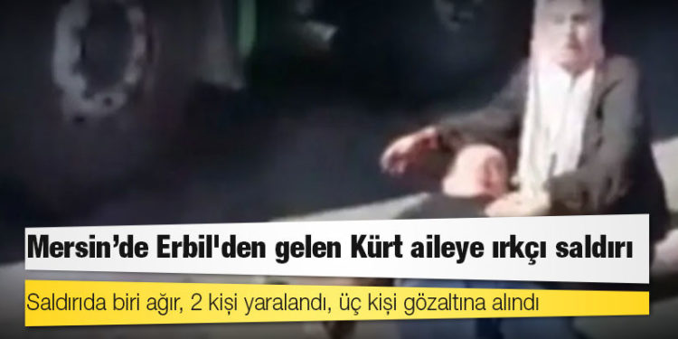Mersin’de Erbil'den gelen Kürt aileye ırkçı saldırı