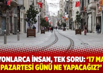 Milyonlarca insan, tek soru: &lsquo;17 Mayıs Pazartesi g&uuml;n&uuml; ne yapacağız?&rsquo;