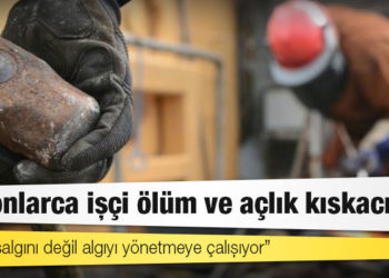 Milyonlarca işçi ölüm ve açlık kıskacında