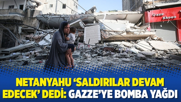 Netanyahu ‘saldırılar devam edecek’ dedi: Gazze’ye bomba yağdı