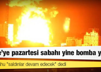 Netanyahu "saldırılar devam edecek" dedi, Gazze'ye pazartesi sabahı yine bomba yağdı