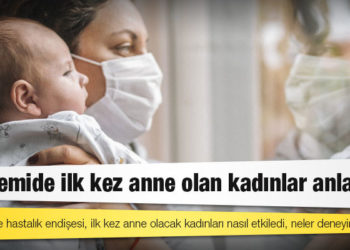 Pandemide ilk kez anne olan kadınlar anlatıyor: Yasaklar ve hastalık endişesi, ilk kez anne olacak kadınları nasıl etkiledi, neler deneyimlediler?