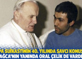 Papa suikastinin 40. yılında savcı konuştu: Ağca'nın yanında Oral Çelik de vardı