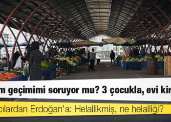Pazarcılardan Erdoğan'a: Helallikmiş, ne helalliği?