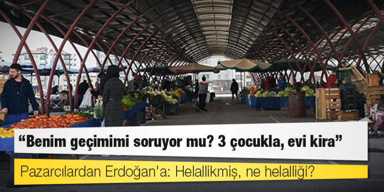 Pazarcılardan Erdoğan'a: Helallikmiş, ne helalliği?