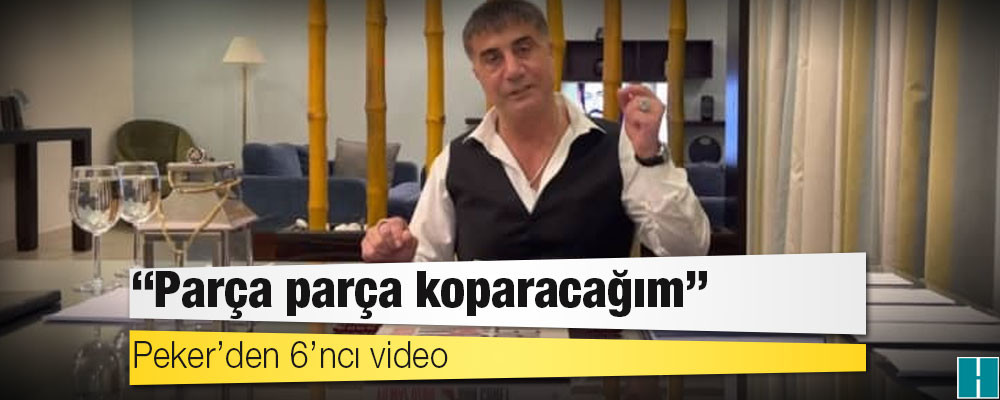 Peker’den 6’ncı video: Parça parça koparacağım; konuk oyuncu Demirören