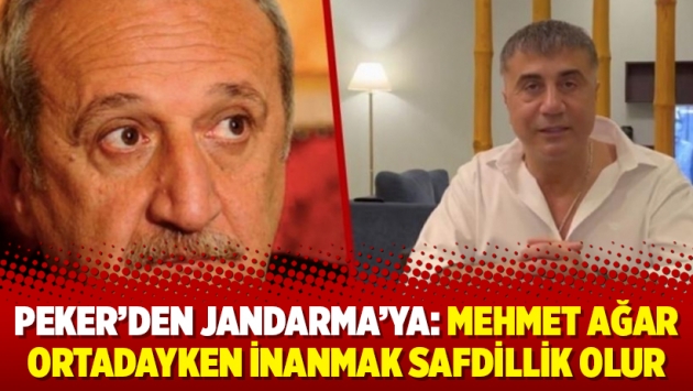 Peker’den Jandarma’ya: Mehmet Ağar ortadayken inanmak safdillik olur