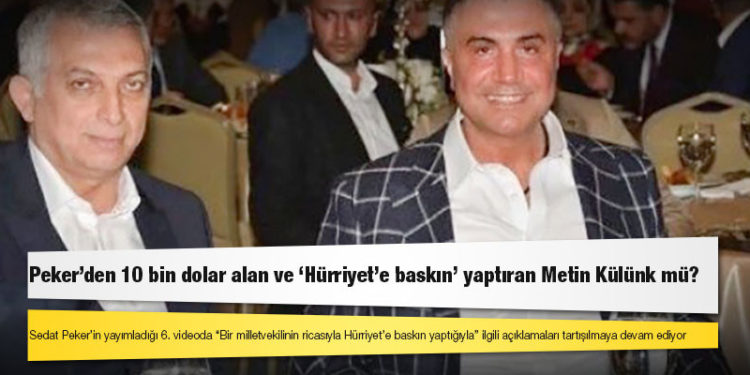 Peker’den 10 bin dolar alan ve ‘Hürriyet’e baskın’ yaptıran Metin Külünk mü?