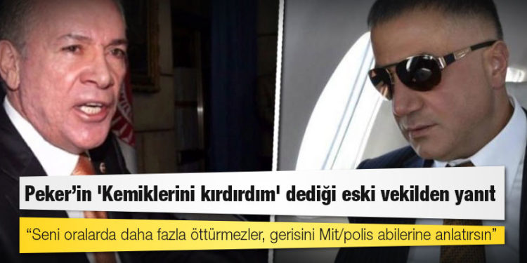 Peker’in 'Kemiklerini kırdırdım' dediği eski vekilden yanıt: Seni oralarda daha fazla öttürmezler, gerisini Mit/polis abilerine anlatırsın