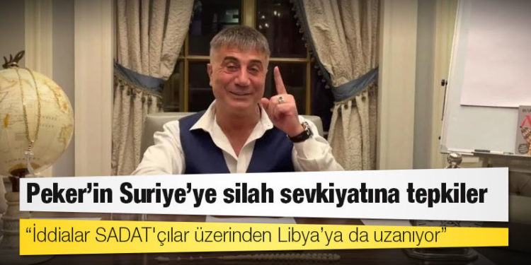 Peker’in Suriye’ye silah sevkiyatına tepkiler: ‘İddialar SADAT'çılar üzerinden Libya’ya da uzanıyor'