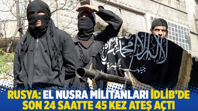 Rusya: El Nusra militanları İdlib’de son 24 saatte 45 kez ateş açtı