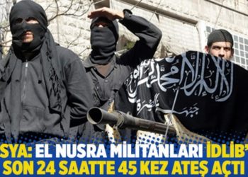 Rusya: El Nusra militanları İdlib&rsquo;de son 24 saatte 45 kez ateş a&ccedil;tı