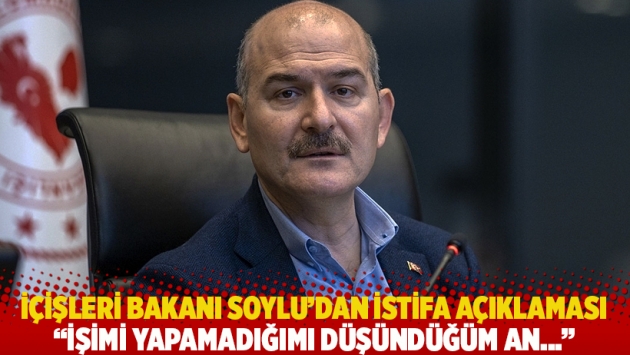 Süleyman Soylu’dan istifa açıklaması: İşimi yapamadığımı düşündüğüm an...