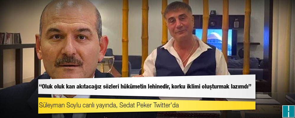 Süleyman Soylu canlı yayında, Sedat Peker Twitter'da: Oluk oluk kan akıtacağız sözleri hükümetin lehinedir, korku iklimi oluşturmak lazımdı