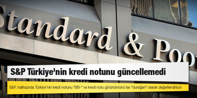 S&P Türkiye'nin kredi notunu güncellemedi