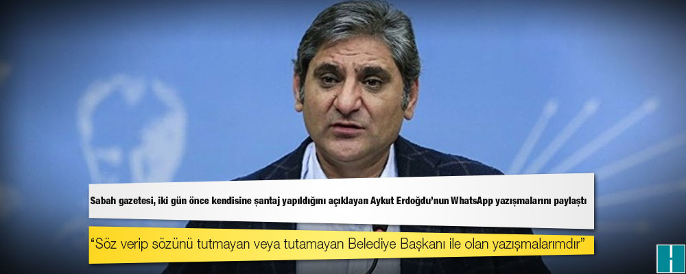 Sabah gazetesi, iki gün önce kendisine şantaj yapıldığını açıklayan Aykut Erdoğdu'nun WhatsApp yazışmalarını paylaştı!