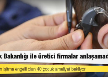 Sağlık Bakanlığı ile üretici firmalar anlaşamadı; doğuştan işitme engelli olan 40 çocuk ameliyat bekliyor