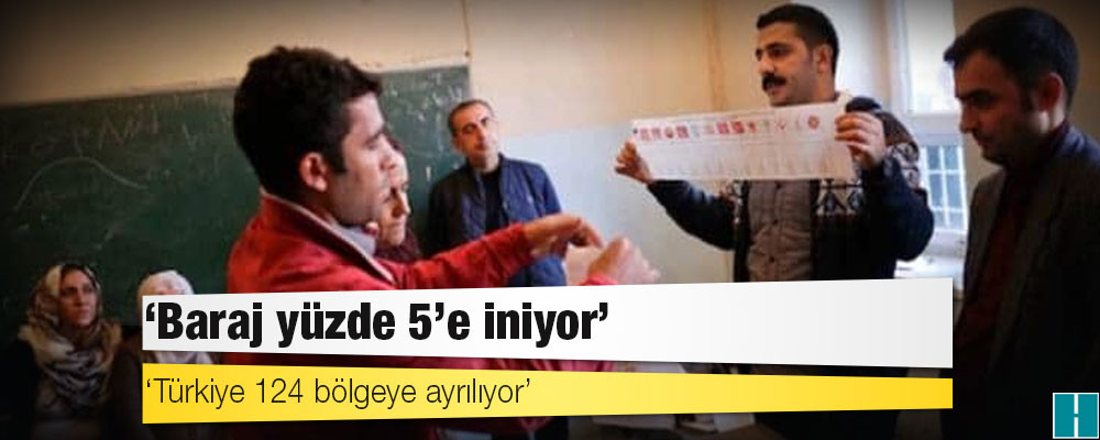 Seçim yasası: Baraj yüzde 5’e iniyor; Türkiye 124 bölgeye ayrılıyor