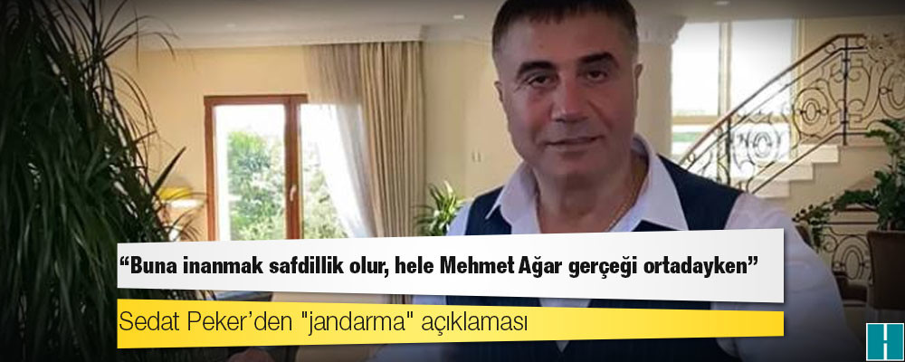 Sedat Peker’den "jandarma" açıklaması: Buna inanmak safdillik olur, hele Mehmet Ağar gerçeği ortadayken