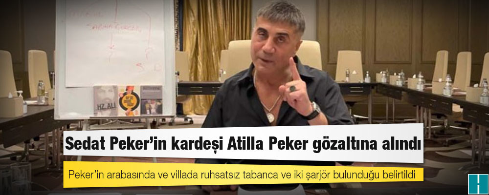 Sedat Peker’in kardeşi Atilla Peker gözaltına alındı