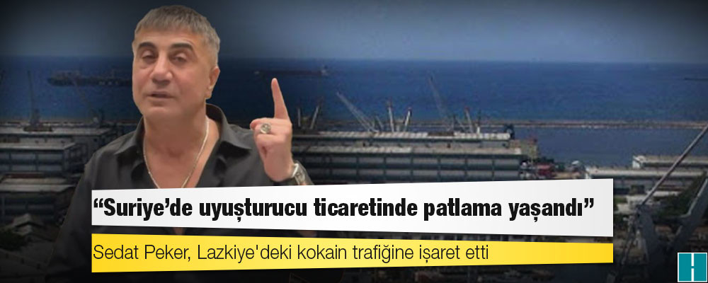 Sedat Peker, Lazkiye'deki kokain trafiğine işaret etti: "Suriye'de uyuşturucu ticaretinde patlama yaşandı"