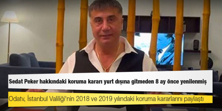 Sedat Peker hakkındaki koruma kararı yurt dışına gitmeden 8 ay önce yenilenmiş