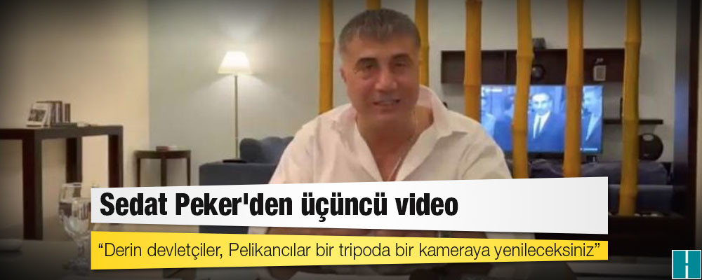 Sedat Peker'den üçüncü video: "Derin devletçiler, Pelikancılar bir tripoda bir kameraya yenileceksiniz"