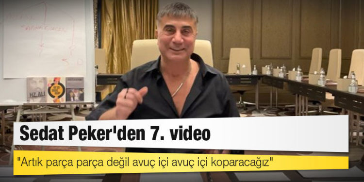 Sedat Peker'den 7. video:  "Artık parça parça değil avuç içi avuç içi koparacağız"