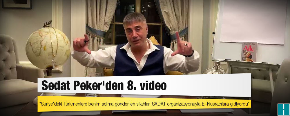 Sedat Peker'den 8. video: "Suriye'deki Türkmenlere benim adıma gönderilen silahlar, SADAT organizasyonuyla El-Nusracılara gidiyordu"