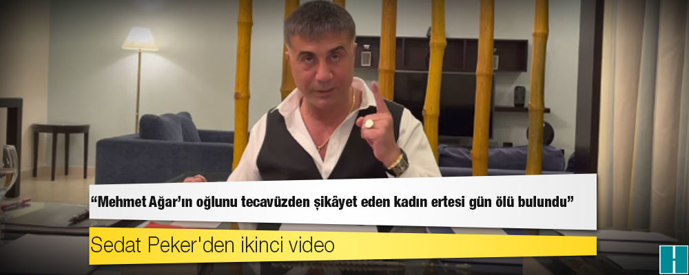 Sedat Peker'den ikinci video: "Mehmet Ağar'ın oğlunu tecavüzden şikâyet eden kadın ertesi gün ölü bulundu"