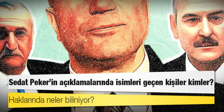 Sedat Peker'in açıklamalarında isimleri geçen kişiler kimler, haklarında neler biliniyor?