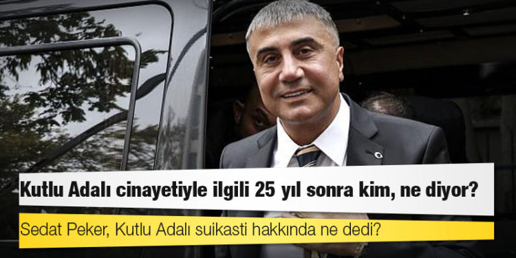 Sedat Peker'in gündeme taşıdığı Kutlu Adalı cinayetiyle ilgili 25 yıl sonra kim, ne diyor?
