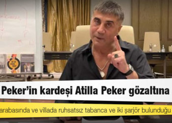 Sedat Peker’in kardeşi Atilla Peker gözaltına alındı