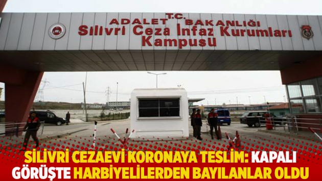 Silivri Cezaevi koronaya teslim: Kapalı görüşte Harbiyelilerden bayılanlar oldu